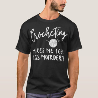 Camiseta Divertido crochet dice: El Crocheting me hace sent