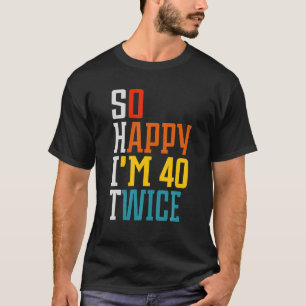 Camiseta Divertido cumpleaños 80 tan feliz que tengo 40 año