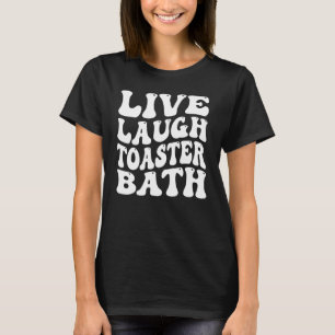 Camiseta Divertido decir en vivo reír a la tostadora de bañ