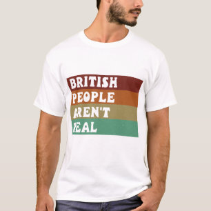 Camiseta Divertido decir que los británicos no son reales