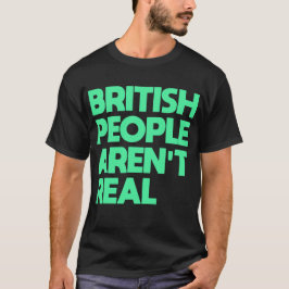 Camiseta Divertido decir que los británicos no son reales