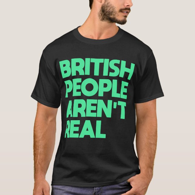 Camiseta Divertido decir que los británicos no son reales (Anverso)