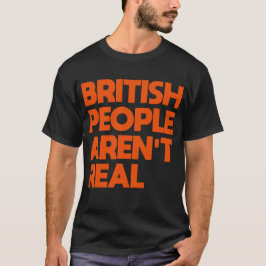 Camiseta Divertido decir que los británicos no son reales