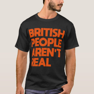 Camiseta Divertido decir que los británicos no son reales