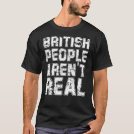 Camiseta Divertido decir que los británicos no son reales