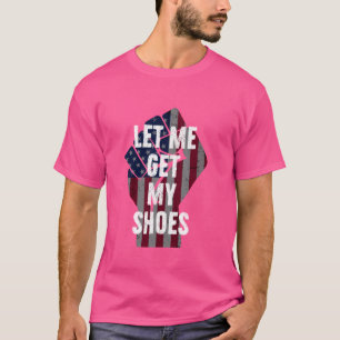 Camiseta Divertido, Déjame Conseguir Mis Zapatos
