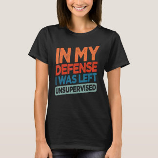 Camiseta Divertido En Mi Defensa Me Dejaron Sin Supervisión