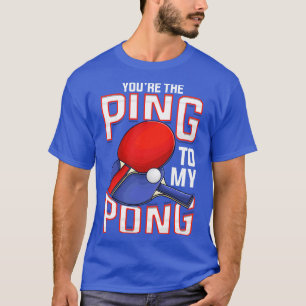 Camiseta Divertido Eres El Ping A Mi Pong Table Tennis