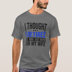 Camiseta Divertido Esposo Pensó Que Me Retiré Ahora Solo Tr