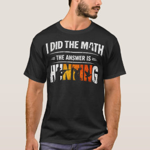 Camiseta Divertido Hice La Matemática La Respuesta Es Cazar