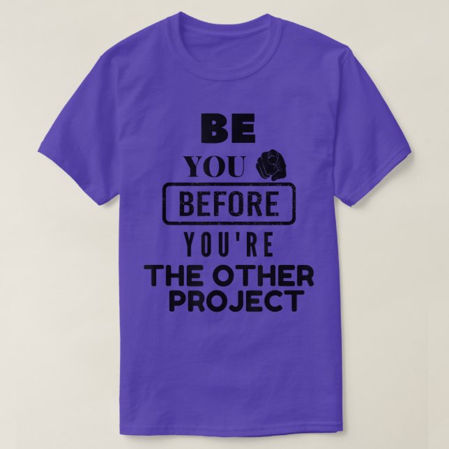 Camiseta Divertido lema Be You Before Your's The Other Proj (Diseño del anverso)