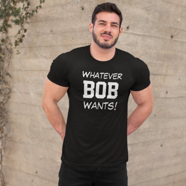 Camiseta Divertido lo que BOB quiere personalizado (Subido por el creador)