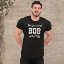 Camiseta Divertido Lo que sea que BOB Quiera Personalizado