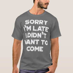 Camiseta Divertido Lo Siento Tarde No Quería Venir Vintage