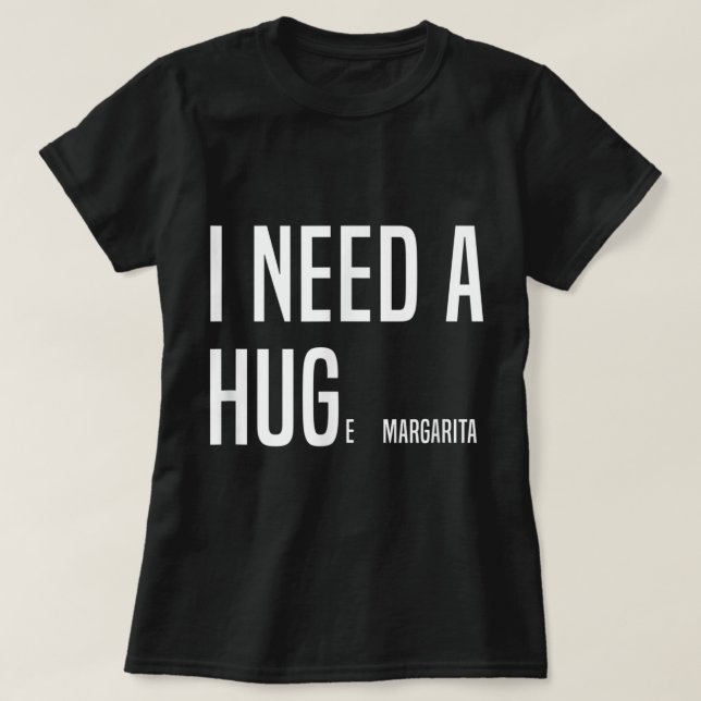 Camiseta DIVERTIDO, NECESITO UN HUGe Margarita (Diseño del anverso)