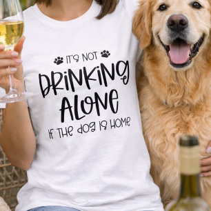 Camiseta Divertido No Beber Solo si el Perro Está en Casa