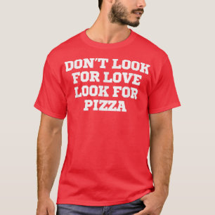 Camiseta Divertido No Buscar Amor Buscar Pizza 