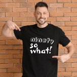 Camiseta Divertido noventa, así que qué cita el cumpleaños<br><div class="desc">Graciosa Noventa, así que qué Inspiradora Cita Camiseta de cumpleaños 90. Esta camiseta es perfecta para alguien que celebra el cumpleaños 90. Viene con una cita graciosa y inspiradora 90, así que qué en la moderna tipografía blanca, y es ideal para una persona con sentido del humor. Genial como un...</div>