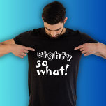 Camiseta Divertido Ochenta y qué cita para el cumpleaños 80<br><div class="desc">Divertida Ochenta, así que qué Inspiradora Cita 80 cumpleaños. Esta camiseta es perfecta para alguien que celebra el cumpleaños 80. Viene con una graciosa y inspiradora cita 80 así que qué en la moderna tipografía blanca, y es ideal para una persona con sentido del humor. Genial como un regalo de...</div>
