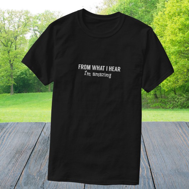 Camiseta Divertido por lo que oigo que soy increíble (Subido por el creador)