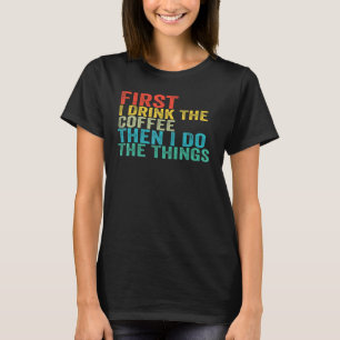 Camiseta Divertido Primero Bebí El Café Y Luego Lo Hago