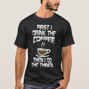 Camiseta Divertido Primero Bebo El Café Luego Hago La Cosa