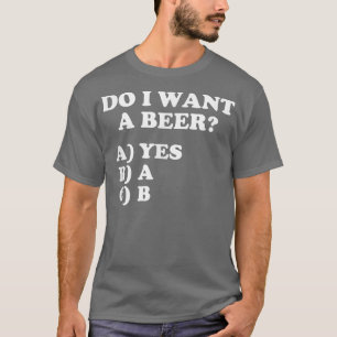 Camiseta Divertido ¿Quiero una cerveza sí en la elección mú