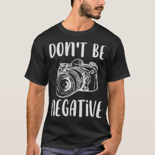 Camiseta Divertido sé positivo No seas una foto negativa de