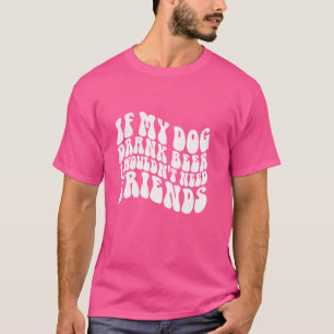 Camiseta Divertido si el perro bebe cerveza no necesitaría