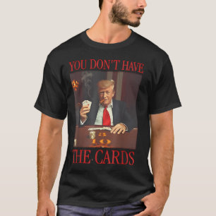 Camiseta Divertido Trump, no tienes las tarjetas