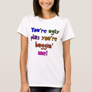 Camiseta Divertido - usted es feo más usted es Buggin yo
