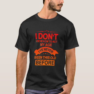 Camiseta Divertidos viejos dicen, no sé cómo actuar