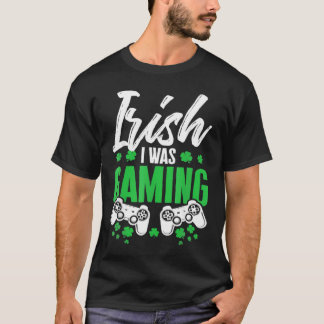 Camiseta Diviértete irlandés Estaba jugando videojuego día