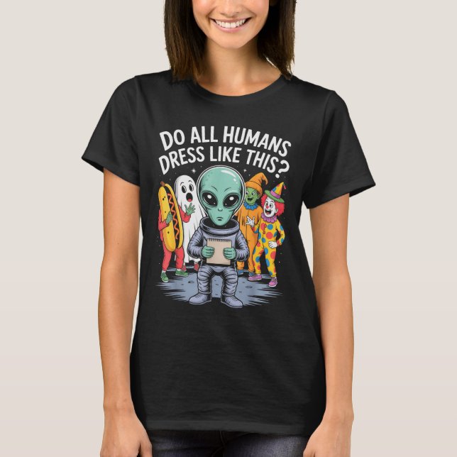 Camiseta Do All Humans Dress Like This_ – Funny Alien Hallo (Anverso)