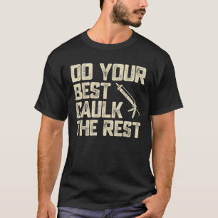 Camiseta Do Best Caulk the Rest Funny Caulking Caulker