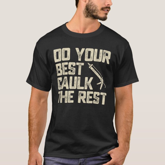 Camiseta Do Best Caulk the Rest Funny Caulking Caulker (Anverso)