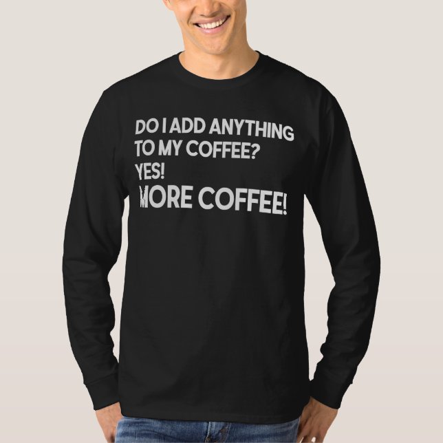 Camiseta Do I Add Anything to My Coffee Yes More Coffee (Anverso)