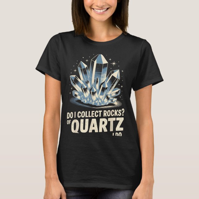 Camiseta Do I Collect Rocks Of Quartz I Do Funny Crystal Co (Anverso)
