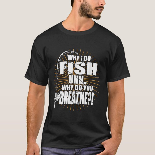Camiseta Do I Fish Why Do You Breathe Fishing (Anverso)