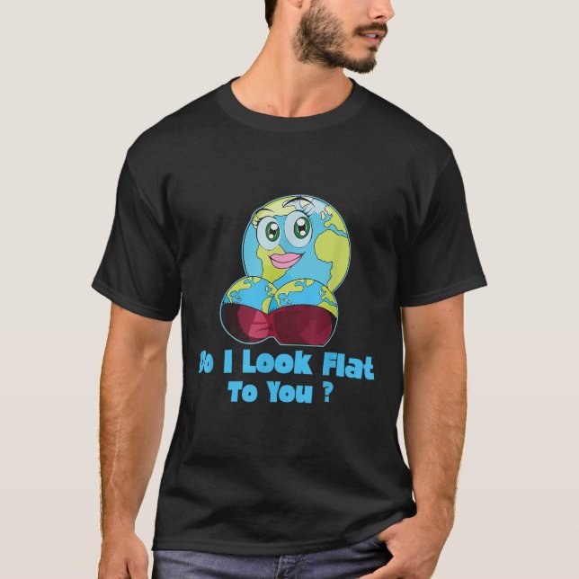 Camiseta Do I Look Flat To You Earth Day Mother Day  (Anverso)