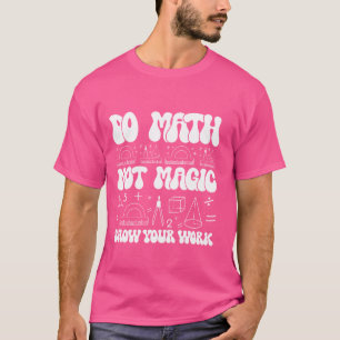 Camiseta Do Math Not Magic muestra tu trabajo Funny Math Ba