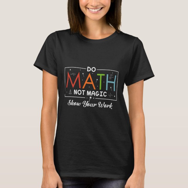 Camiseta Do Math Not Magic Show Your Work Funny Math Back T (Anverso)