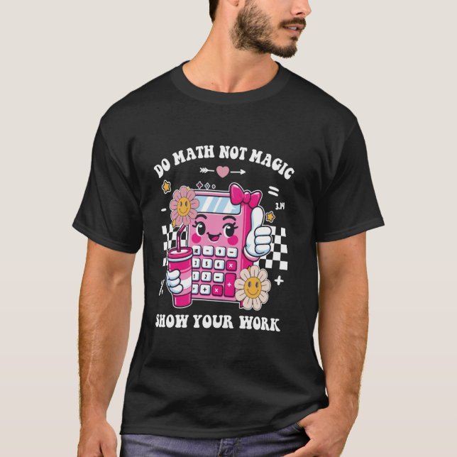Camiseta Do Math Not Magic Show Your Work Funny Math Teache (Anverso)