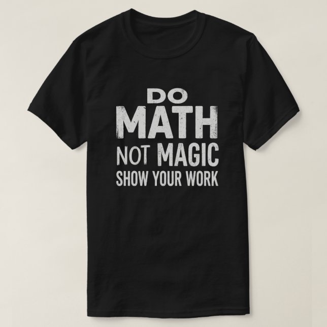 Camiseta Do Math Not Magic Show Your Work T-Shirt (Diseño del anverso)