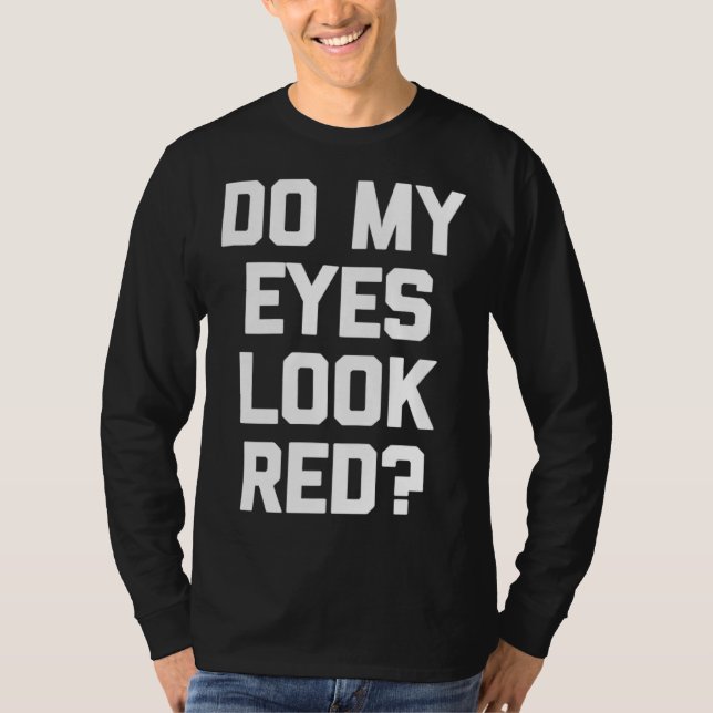 Camiseta Do My Eyes Look Red   Saying Sarcastic (Anverso)