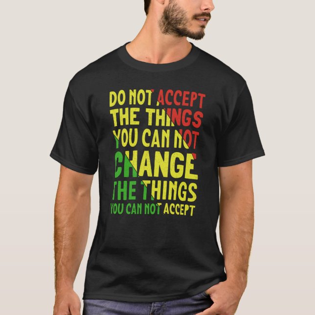Camiseta Do Not Accept The Things You Can Not Change The Th (Anverso)