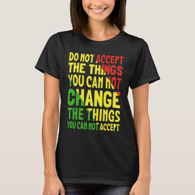Camiseta Do Not Accept The Things You Can Not Change The Th (Anverso)