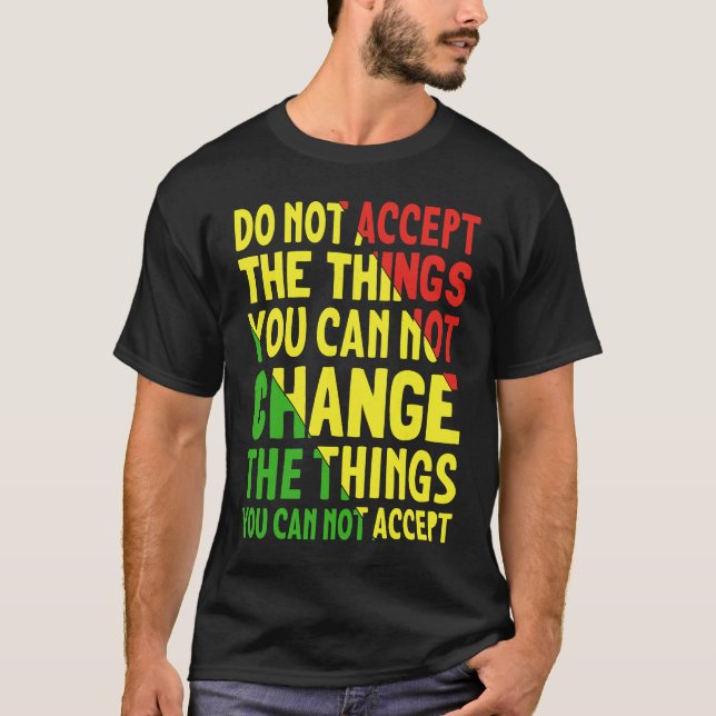 Camiseta Do Not Accept The Things You Can Not Change The Th (Anverso)