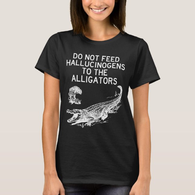 Camiseta Do Not Feed Hallucinogens To The Alligators Funny  (Anverso)