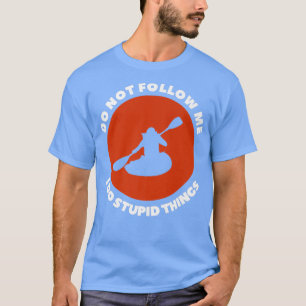Camiseta Do Not Follow Me I Do Stupid Things Kayaking Premi